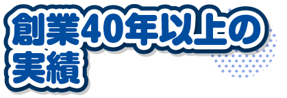 創業40年以上の実績